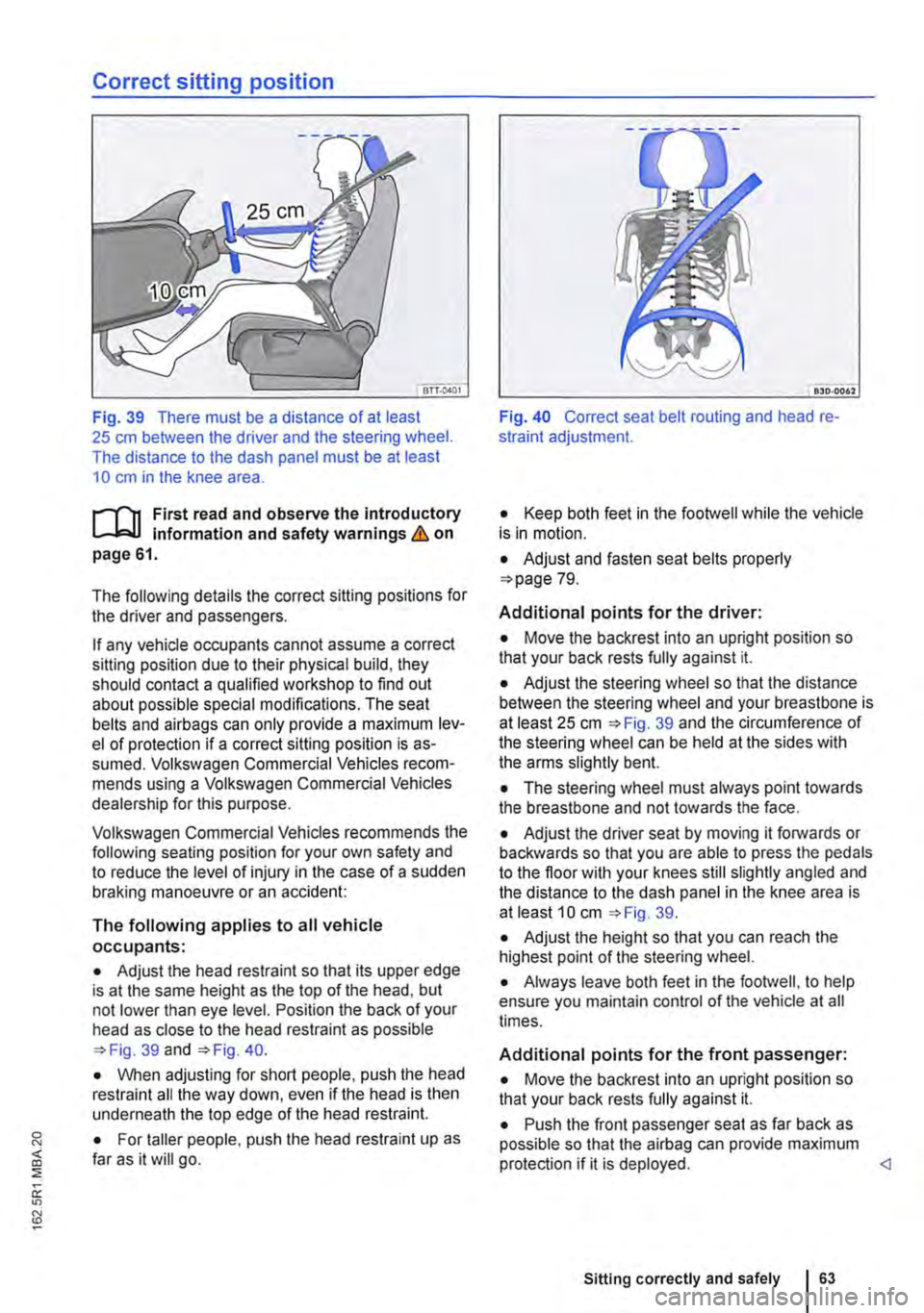 VOLKSWAGEN TRANSPORTER 2015  Owner´s Manual Correct sitting position 
Fig. 39 There must be a distance of at least 25 cm between the driver and the steering wheel. The distance to the dash panel must be at least 10 cm in the knee area. 
f""""(