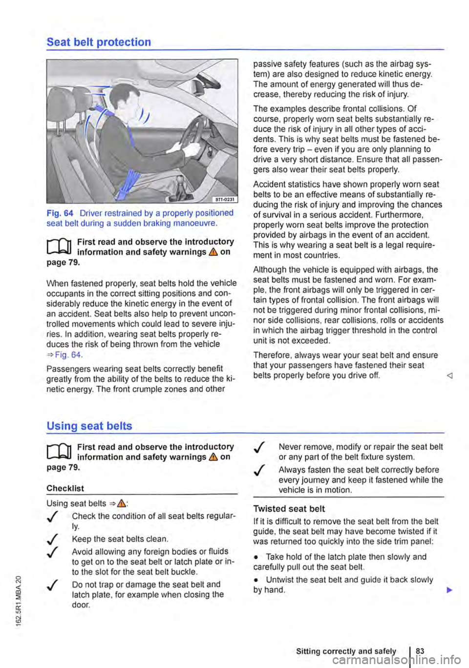 VOLKSWAGEN TRANSPORTER 2015  Owner´s Manual Seat belt protection 
Fig. 64 Driver restrained by a properly positioned seat belt during a sudden braking manoeuvre. 
i"111 First  read and observe the introductory L..-.lo:.U information and safety 