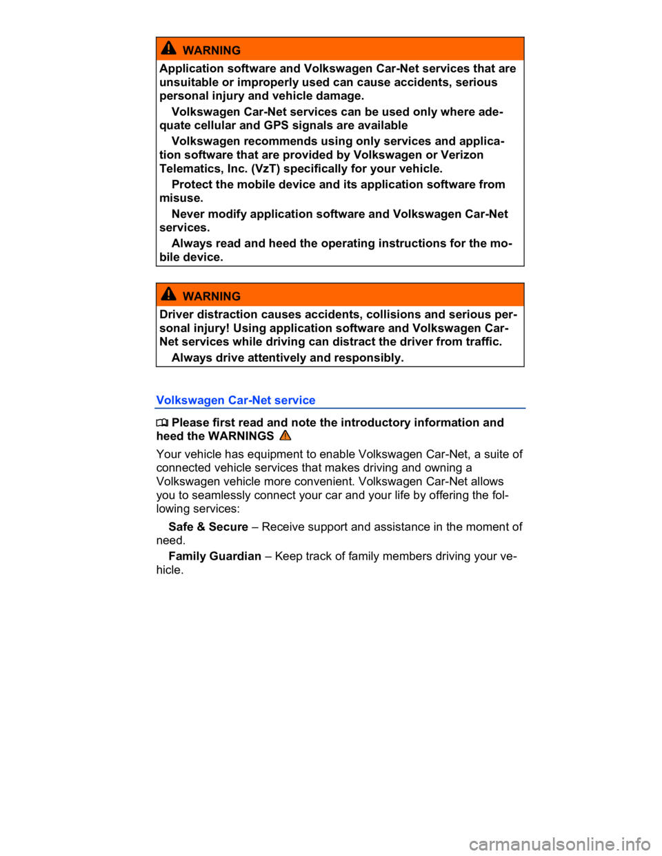 VOLKSWAGEN CC 2015  Owner´s Manual  
  WARNING 
Application software and Volkswagen Car-Net services that are 
unsuitable or improperly used can cause accidents, serious 
personal injury and vehicle damage. 
� Volkswagen Car-Net servic