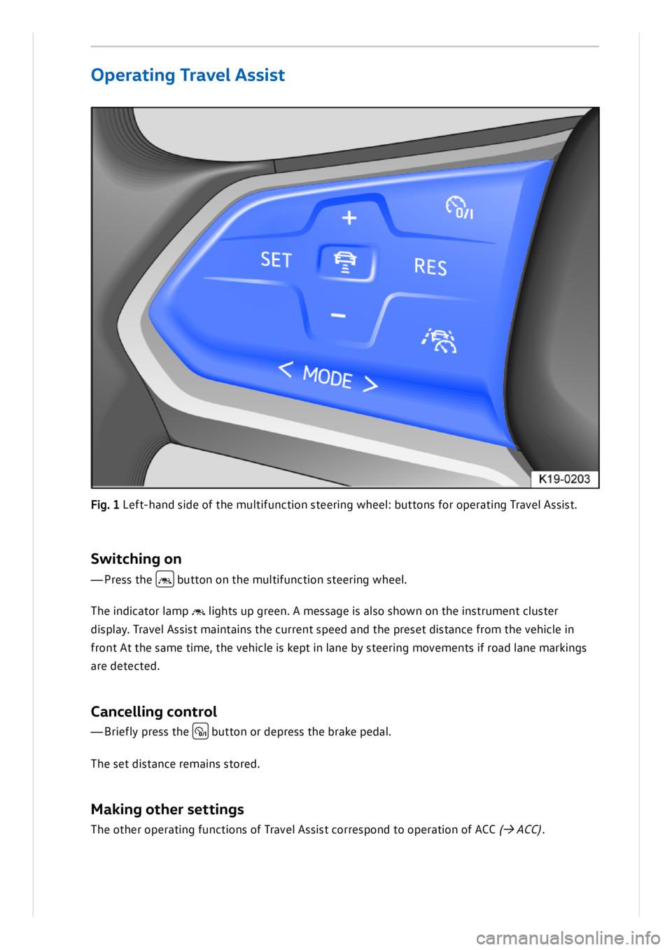 VOLKSWAGEN ID.3 2020  Owner´s Manual Sw it c h in g  o n
—Pre ss t h e  b utto n  o n  t h e m ult if u n ctio n  s te erin g w heel.
T h e in dic a to r l a m p  l ig hts  u p  g re en . A  m essa g e is  a ls o  s h ow n o n  t h e i