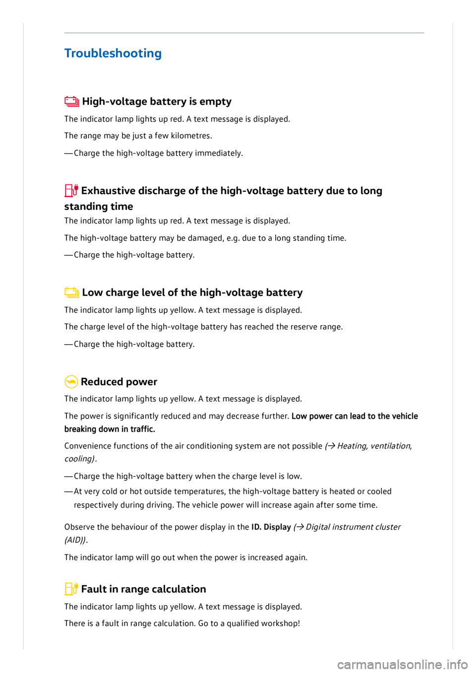 VOLKSWAGEN ID.3 2020  Owner´s Manual  H ig h-v o lt a g e b atte ry  i s  e m pty
T h e in dic a to r l a m p l ig hts  u p  r e d . A  t e xt m essa g e is  d is p la ye d .
Th e r a n ge m ay b e ju st a  f e w  k il o m etre s.
—C h