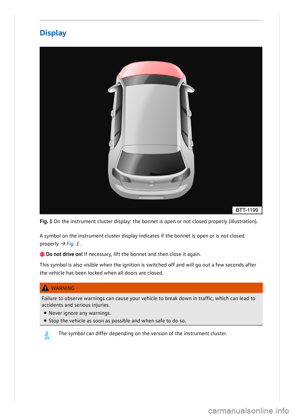 VOLKSWAGEN ID.3 2020 Owner´s Manual A s y m bol o n t h e in stru m en t c lu ste r d is p la y in dic a te s if t h e b on net is o p en o r is n ot c lo se d
p ro p erly → Fig . 1.
D o n ot d riv e o n ! I f n ece ssa ry VOLKSWAGEN ID.3 2020 Owner´s Manual A s y m bol o n t h e in stru m en t c lu ste r d is p la y in dic a te s if t h e b on net is o p en o r is n ot c lo se d
p ro p erly → Fig . 1.
D o n ot d riv e o n ! I f n ece ssa ry