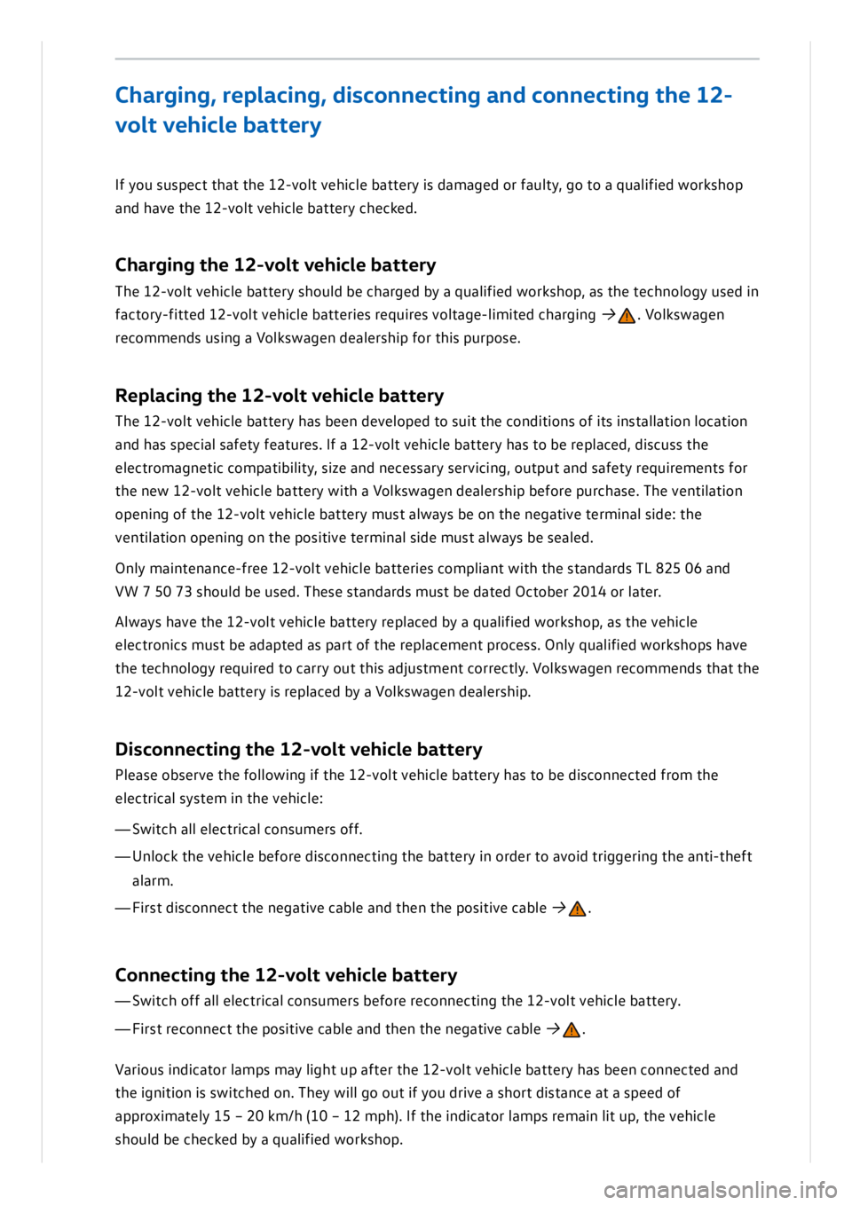 VOLKSWAGEN ID.3 2020  Owner´s Manual If  y o u s u sp ect t h at t h e 1 2-v o lt  v e h ic le  b atte ry  is  d am ag ed  o r f a u lt y ,  g o t o  a  q ualif ie d  w ork sh op
an d h ave  t h e 1 2-v o lt  v e h ic le  b atte ry  c h 