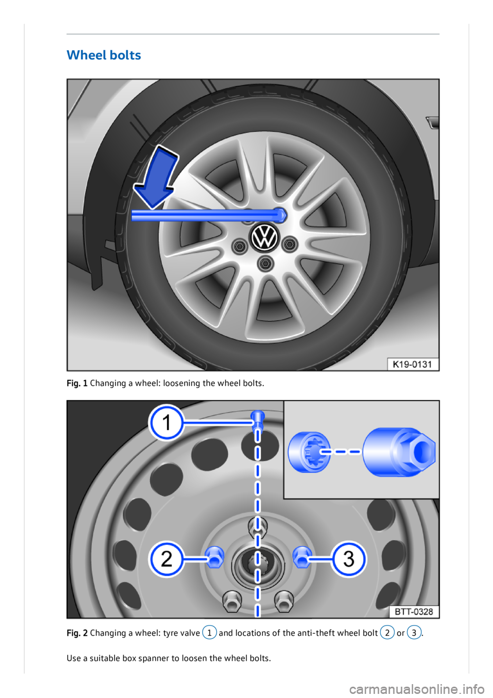 VOLKSWAGEN ID.3 2020 Owner´s Manual Use a s u it a b le b ox s p an ner t o l o ose n t h e w heel b olt s .
W he el b olt s
Fig . 1 C han gin g a w heel: l o ose n in g t h e w heel b olt s .
F ig . 2 C han gin g a w heel: VOLKSWAGEN ID.3 2020 Owner´s Manual Use a s u it a b le b ox s p an ner t o l o ose n t h e w heel b olt s .
W he el b olt s
Fig . 1 C han gin g a w heel: l o ose n in g t h e w heel b olt s .
F ig . 2 C han gin g a w heel: