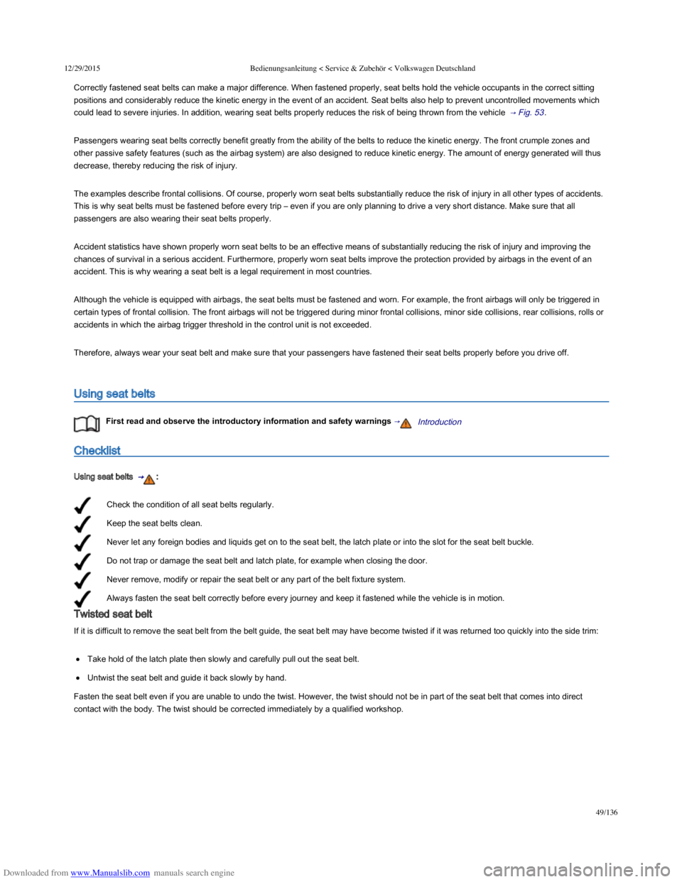 VOLKSWAGEN POLO 2015 Owner´s Manual Downloaded from www.Manualslib.com manuals search engine 12/29/2015Bedienungsanleitung < Service & Zubehör < Volkswagen Deutschland
49/136
Check the condition of all seat belts regularly.
Keep the se VOLKSWAGEN POLO 2015 Owner´s Manual Downloaded from www.Manualslib.com manuals search engine 12/29/2015Bedienungsanleitung < Service & Zubehör < Volkswagen Deutschland
49/136
Check the condition of all seat belts regularly.
Keep the se