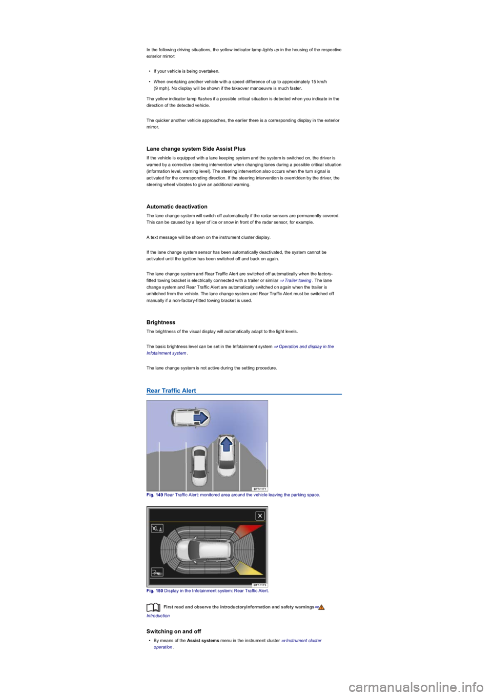 VOLKSWAGEN TIGUAN 2017 Owner´s Manual In the following driving situations, the yellow indicator lamp lights up in the housing of the respective
exterior mirror:
•If your vehicle is being overtaken.
•When overtaking another vehicle w VOLKSWAGEN TIGUAN 2017 Owner´s Manual In the following driving situations, the yellow indicator lamp lights up in the housing of the respective
exterior mirror:
•If your vehicle is being overtaken.
•When overtaking another vehicle w