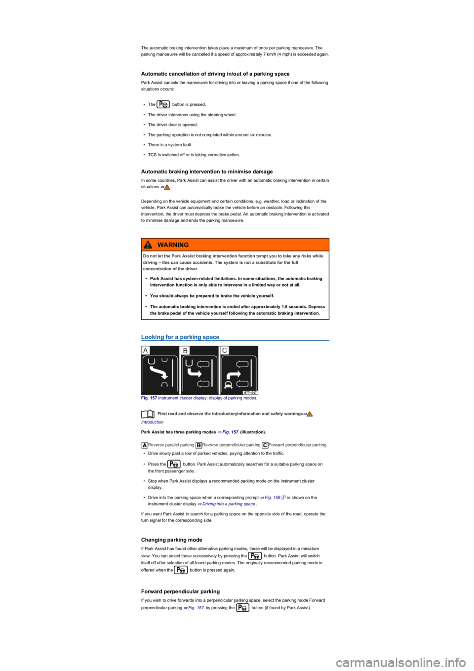 VOLKSWAGEN TIGUAN 2017 Owner´s Manual The automatic braking intervention takes place a maximum of once per parking manoeuvre. The
parking manoeuvre will be cancelled if a speed of approximately 7 km/h (4 mph) is exceeded again.
Automatic VOLKSWAGEN TIGUAN 2017 Owner´s Manual The automatic braking intervention takes place a maximum of once per parking manoeuvre. The
parking manoeuvre will be cancelled if a speed of approximately 7 km/h (4 mph) is exceeded again.
Automatic