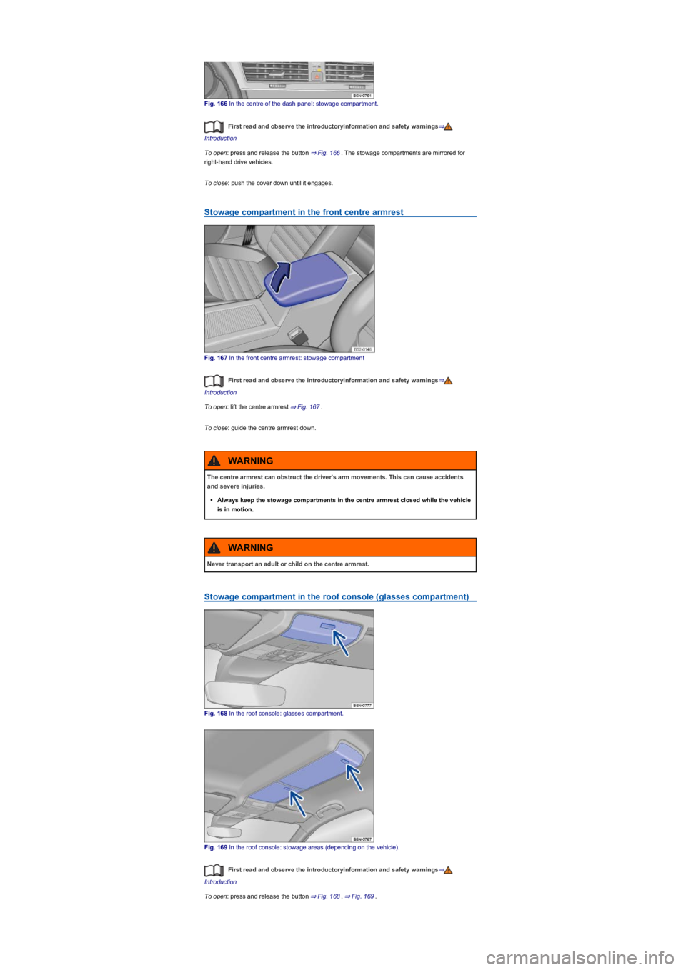 VOLKSWAGEN TIGUAN 2017  Owner´s Manual Fig. 166 In the centre of the dash panel: stowage compartment.
First read and observe the introductoryinformation and safety warnings⇒
Introduction
To open: press and release the button ⇒ Fig. 