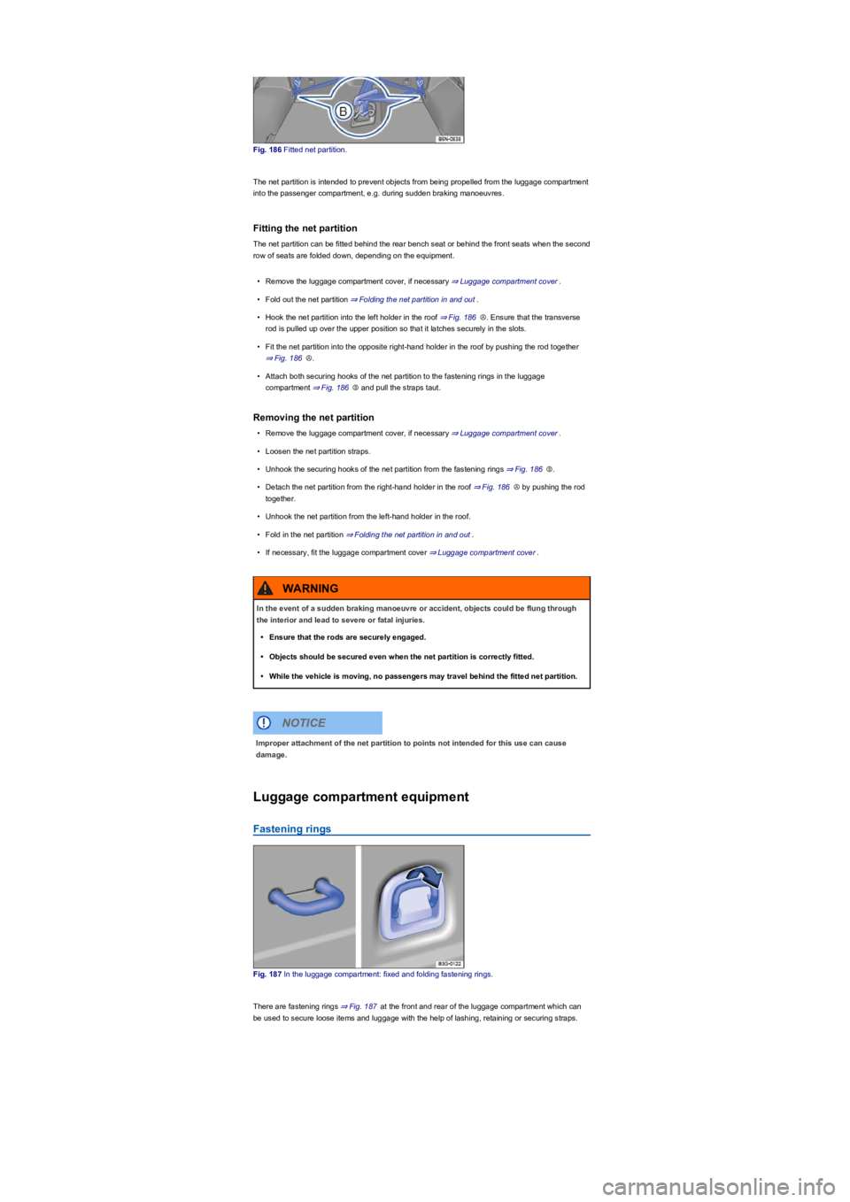 VOLKSWAGEN TIGUAN 2017  Owner´s Manual Fig. 186 Fitted net partition.
The net partition is intended to prevent objects from being propelled from the luggage compartment 
into the passenger compartment, e.g. during sudden braking manoeuvres