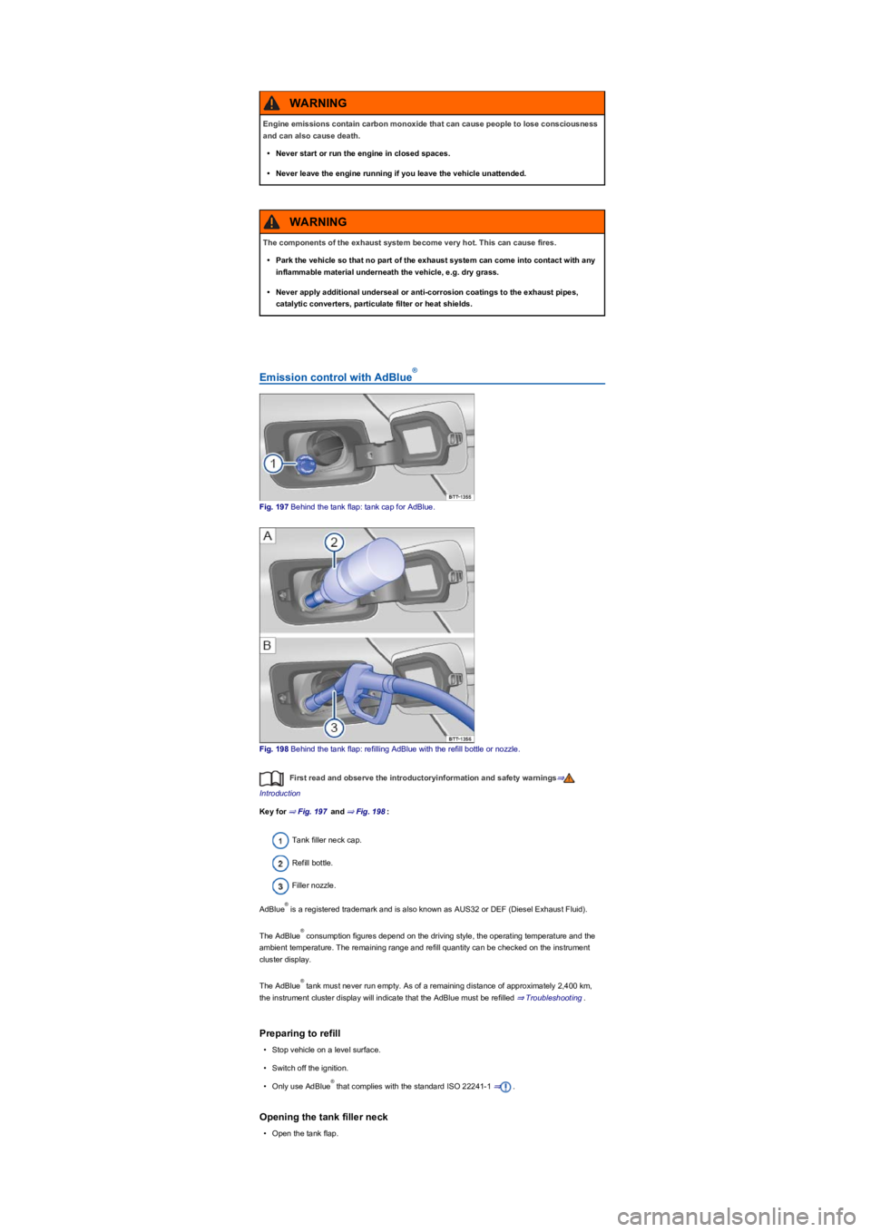 VOLKSWAGEN TIGUAN 2017 Owner´s Manual Emission control with AdBlue
Fig. 197 Behind the tank flap: tank cap for AdBlue.
Fig. 198 Behind the tank flap: refilling AdBlue with the refill bottle or nozzle.
First read and observe the introducto VOLKSWAGEN TIGUAN 2017 Owner´s Manual Emission control with AdBlue
Fig. 197 Behind the tank flap: tank cap for AdBlue.
Fig. 198 Behind the tank flap: refilling AdBlue with the refill bottle or nozzle.
First read and observe the introducto