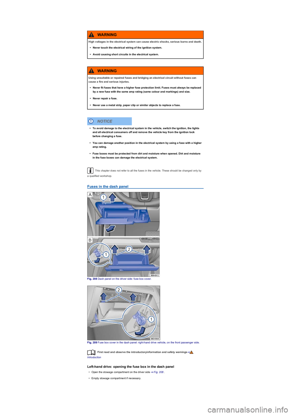 VOLKSWAGEN TIGUAN 2017 Owner´s Manual This chapter does not refer to all the fuses in the vehicle. These should be changed only by
a qualified workshop.
Fuses in the dash panel
Fig. 208 Dash panel on the driver side: fuse box cover.
Fig. VOLKSWAGEN TIGUAN 2017 Owner´s Manual This chapter does not refer to all the fuses in the vehicle. These should be changed only by
a qualified workshop.
Fuses in the dash panel
Fig. 208 Dash panel on the driver side: fuse box cover.
Fig.