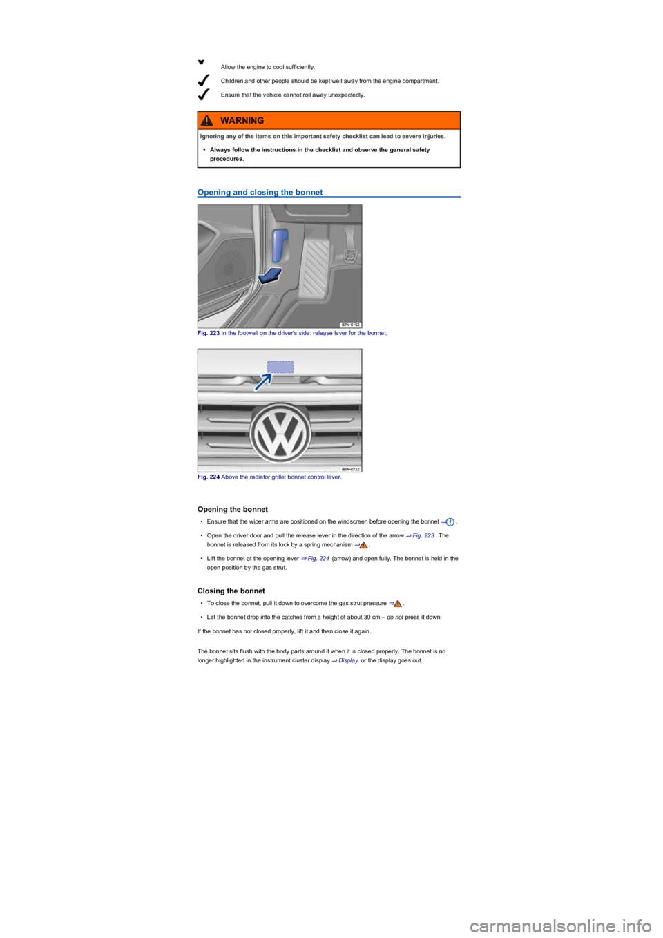 VOLKSWAGEN TIGUAN 2017 Owner´s Manual Allow the engine to cool sufficiently.
Children and other people should be kept well away from the engine compartment.
Ensure that the vehicle cannot roll away unexpectedly.
Opening and closing the bo VOLKSWAGEN TIGUAN 2017 Owner´s Manual Allow the engine to cool sufficiently.
Children and other people should be kept well away from the engine compartment.
Ensure that the vehicle cannot roll away unexpectedly.
Opening and closing the bo