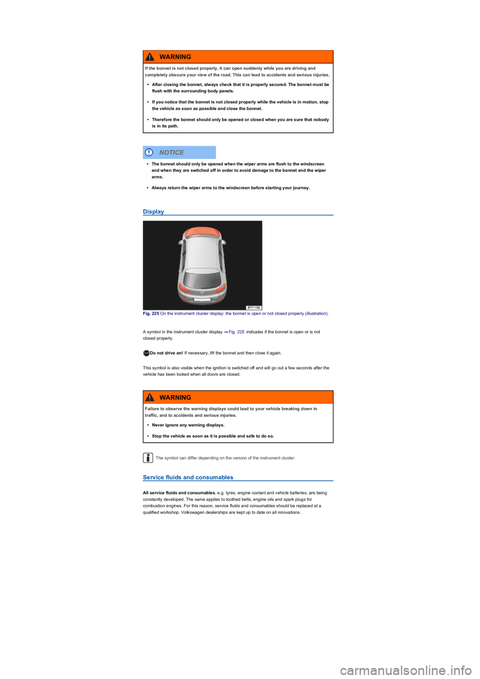 VOLKSWAGEN TIGUAN 2017  Owner´s Manual Display
Fig. 225 On the instrument cluster display: the bonnet is open or not closed properly (illustration).
A symbol in the instrument cluster display ⇒ Fig. 225 indicates if the bonnet is open 
