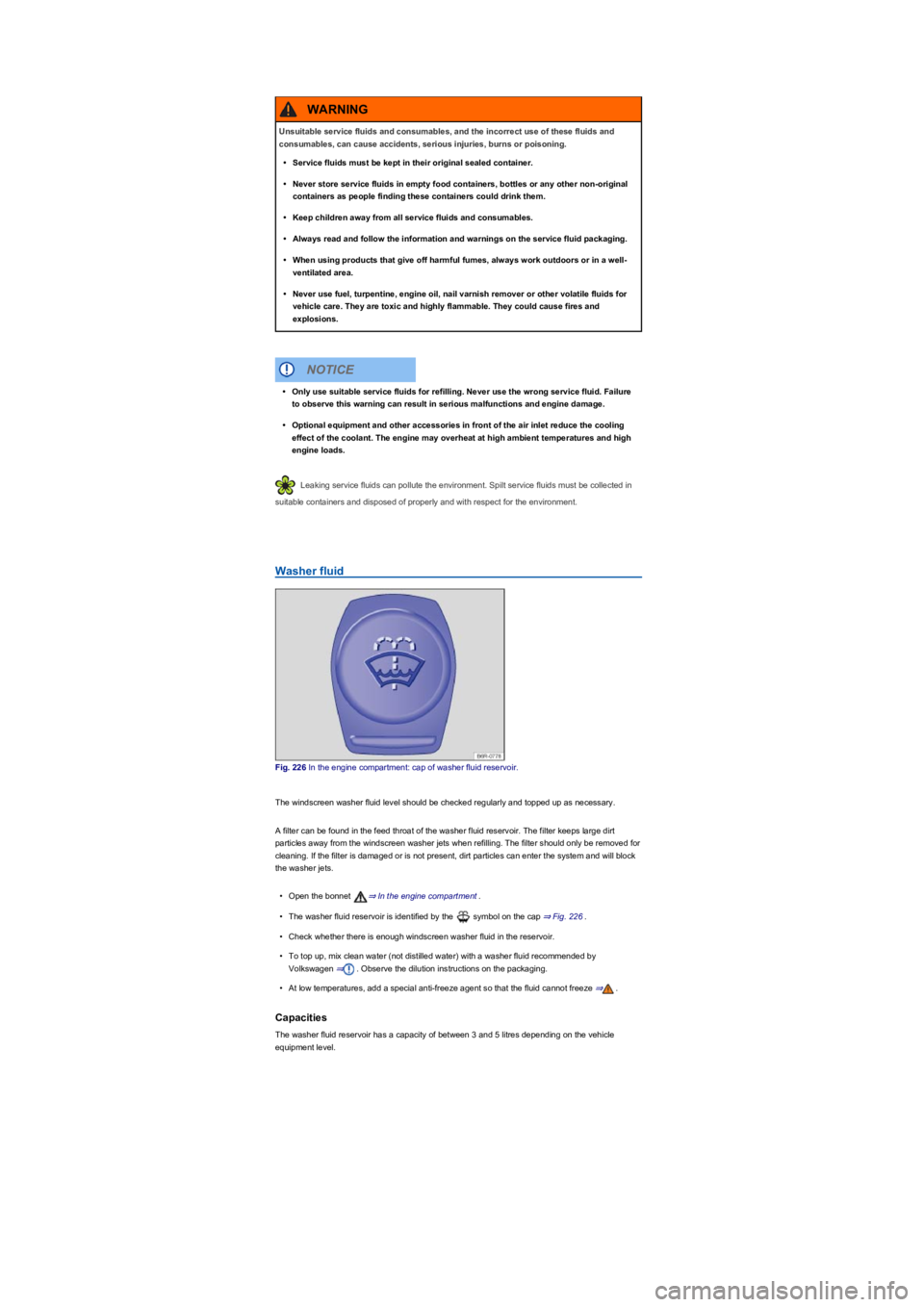 VOLKSWAGEN TIGUAN 2017  Owner´s Manual Leaking service fluids can pollute the environment. Spilt service fluids must be collected in 
suitable containers and disposed of properly and with respect for the environment.
Washer fluid
Fig. 226 