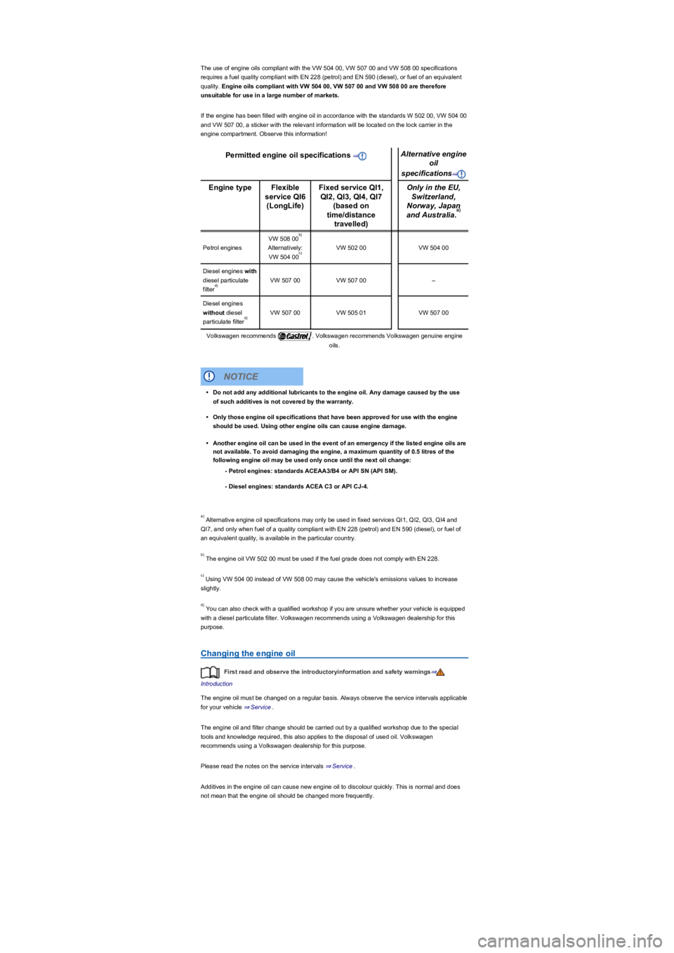 VOLKSWAGEN TIGUAN 2017  Owner´s Manual The use of engine oils compliant with the VW 504 00, VW 507 00 and VW 508 00 specifications 
requires a fuel quality compliant with EN 228 (petrol) and EN 590 (diesel), or fuel of an equivalent 
quali