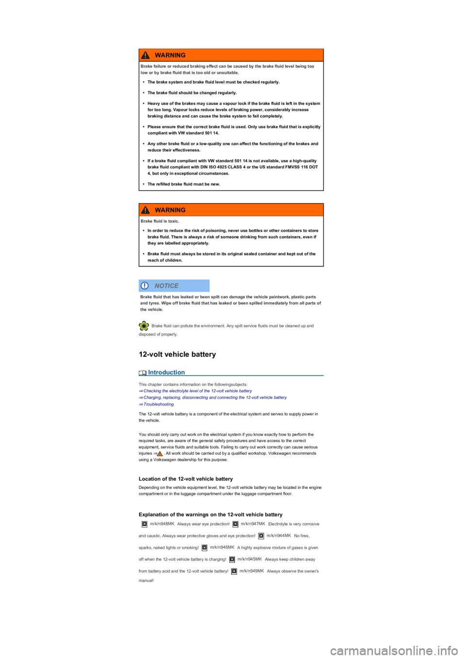 VOLKSWAGEN TIGUAN 2017  Owner´s Manual Brake fluid can pollute the environment. Any spilt service fluids must be cleaned up and 
disposed of properly.
12-volt vehicle battery
 Introduction
This chapter contains information on the following