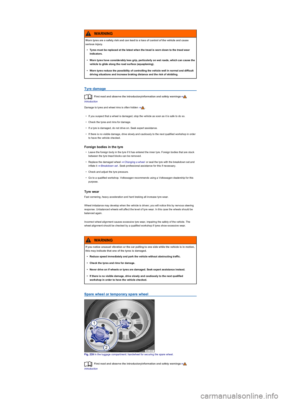 VOLKSWAGEN TIGUAN 2017 Owner´s Manual Tyre damage
First read and observe the introductoryinformation and safety warnings⇒
Introduction
Damage to tyres and wheel rims is often hidden ⇒.
•If you suspect that a wheel is damaged, stop t VOLKSWAGEN TIGUAN 2017 Owner´s Manual Tyre damage
First read and observe the introductoryinformation and safety warnings⇒
Introduction
Damage to tyres and wheel rims is often hidden ⇒.
•If you suspect that a wheel is damaged, stop t
