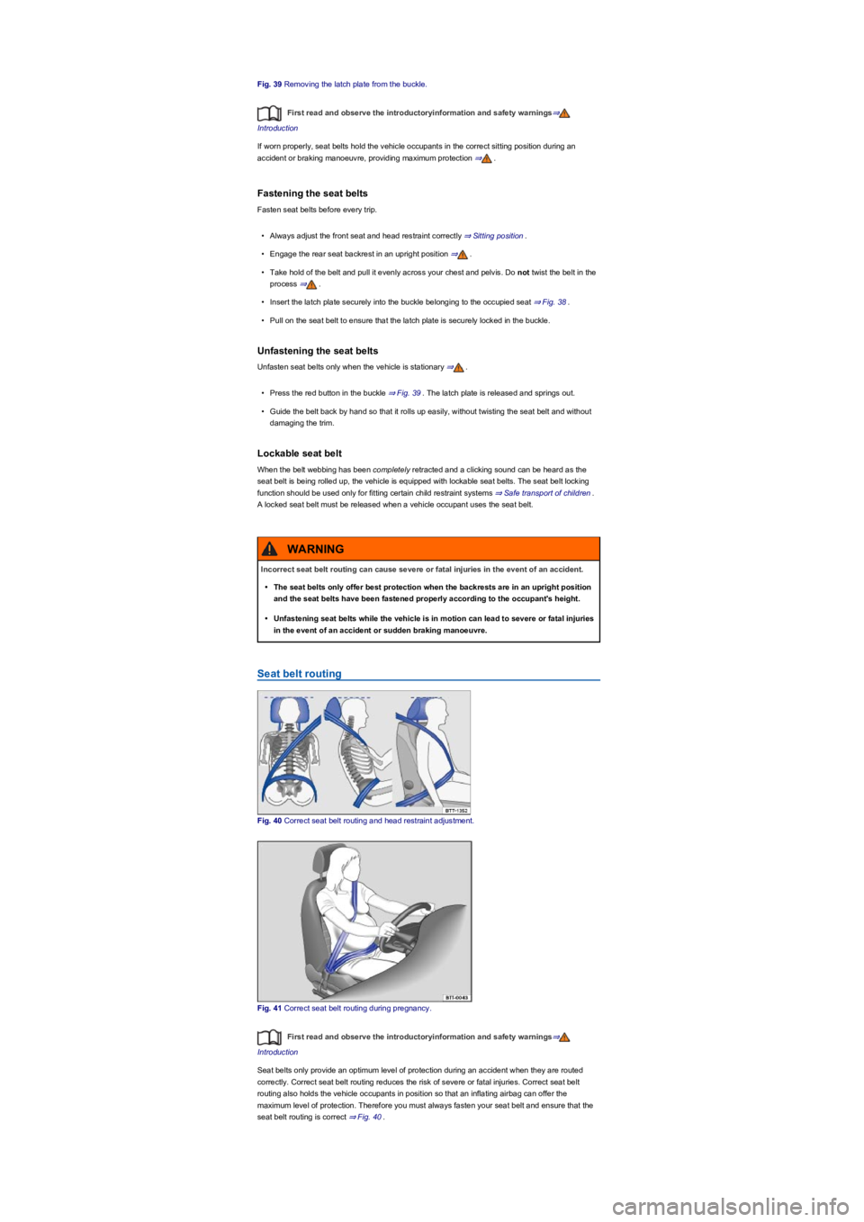 VOLKSWAGEN TIGUAN 2017  Owner´s Manual Fig. 39 Removing the latch plate from the buckle.
First read and observe the introductoryinformation and safety warnings⇒
Introduction
If worn properly, seat belts hold the vehicle occupants in the 