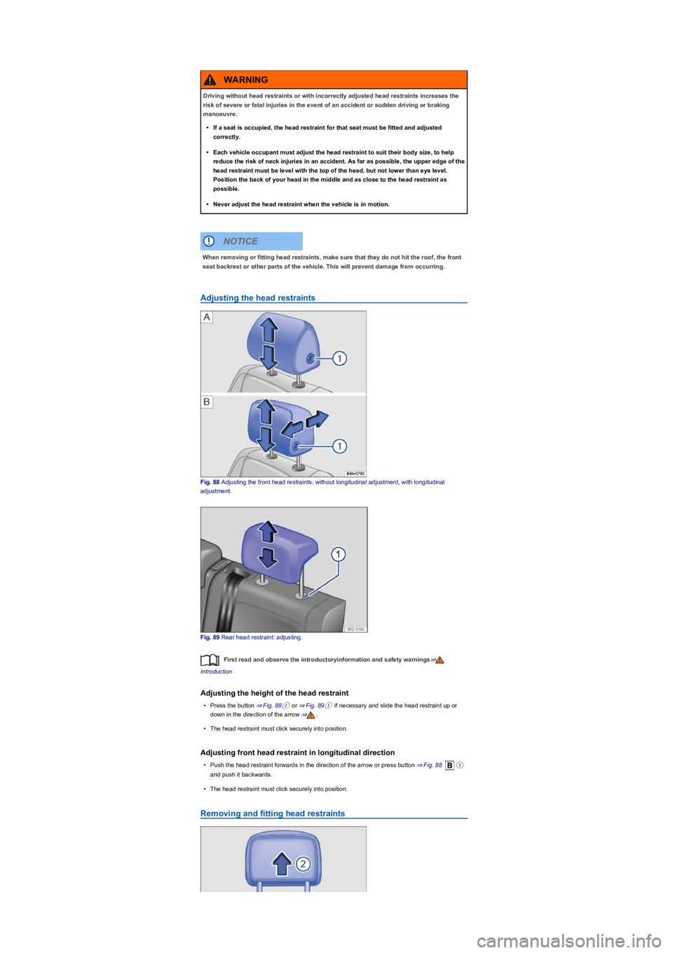 VOLKSWAGEN TIGUAN 2017  Owner´s Manual Adjusting the head restraints
Fig. 88 Adjusting the front head restraints: without longitudinal adjustment, with longitudinal 
adjustment.
Fig. 89 Rear head restraint: adjusting.
First read and observ