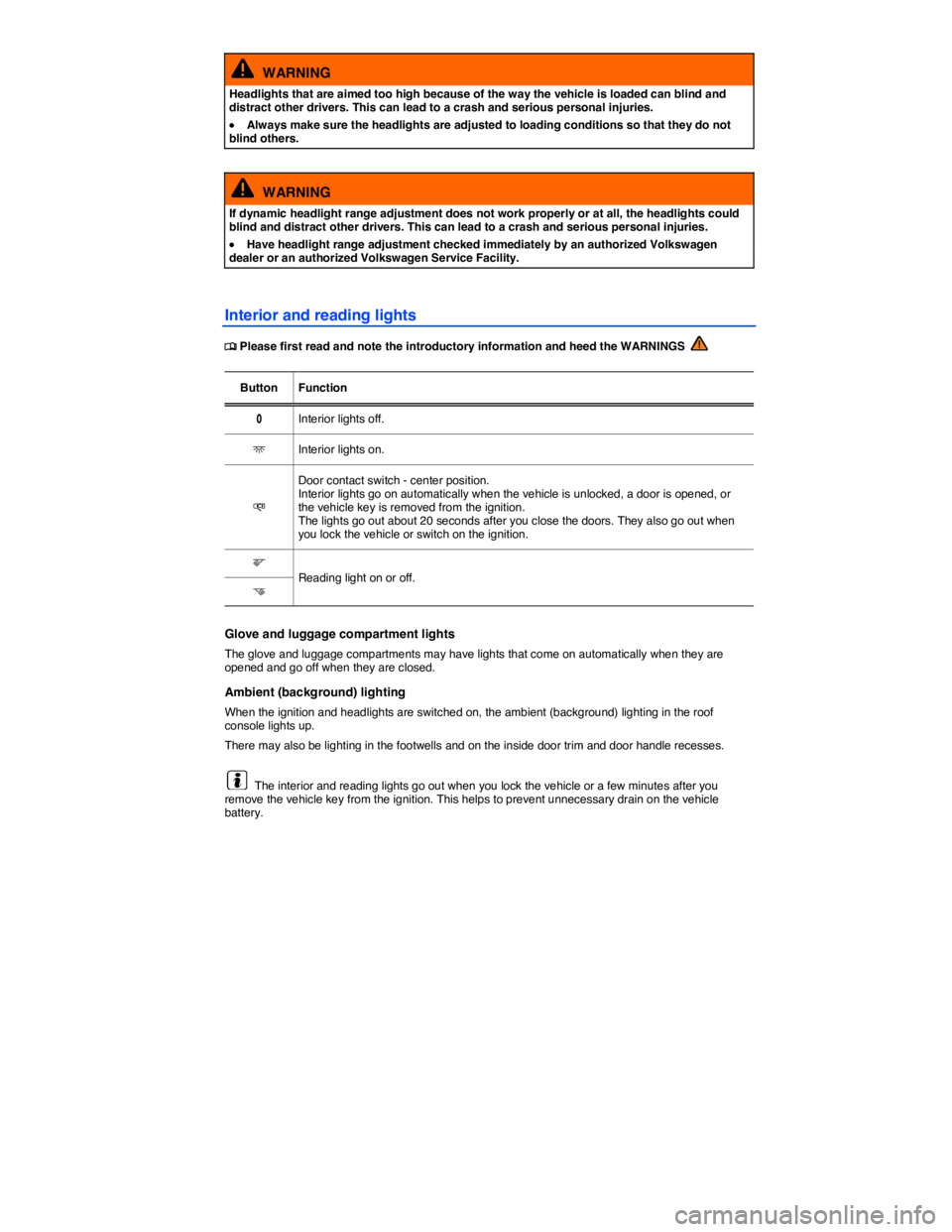 VOLKSWAGEN TIGUAN 2015  Owner´s Manual  
  WARNING 
Headlights that are aimed too high because of the way the vehicle is loaded can blind and distract other drivers. This can lead to a crash and serious personal injuries. 
�x Always make s
