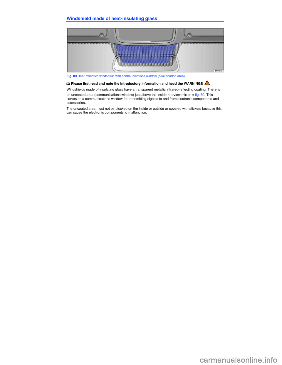 VOLKSWAGEN TIGUAN 2015  Owner´s Manual  
Windshield made of heat-insulating glass 
 
Fig. 89 Heat-reflective windshield with communications window (blue shaded area). 
�