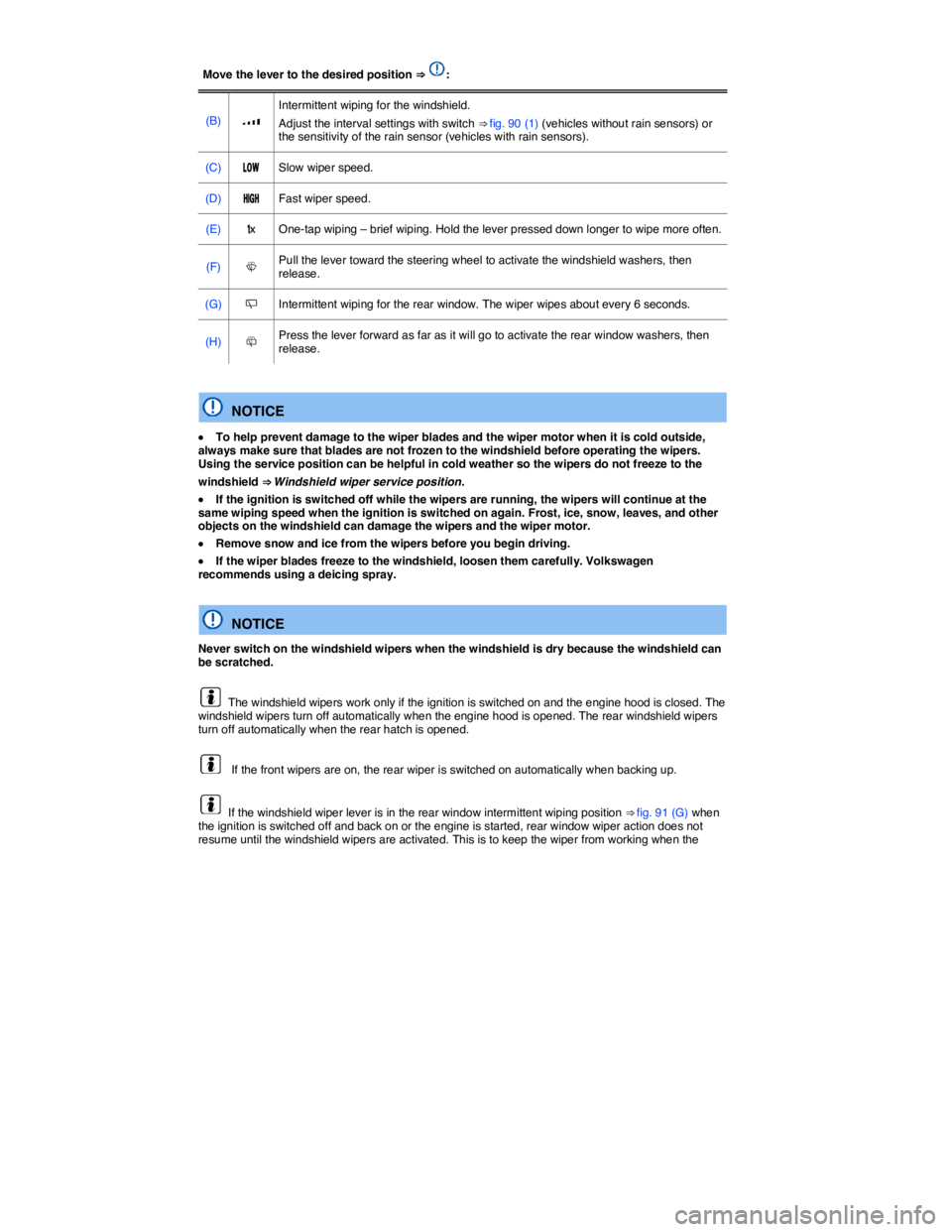 VOLKSWAGEN TIGUAN 2015  Owner´s Manual  
Move the lever to the desired position ⇒ :  
(B)  �z  
Intermittent wiping for the windshield. 
Adjust the interval settings with switch ⇒ fig. 90 (1) (vehicles without rain sensors) or the 