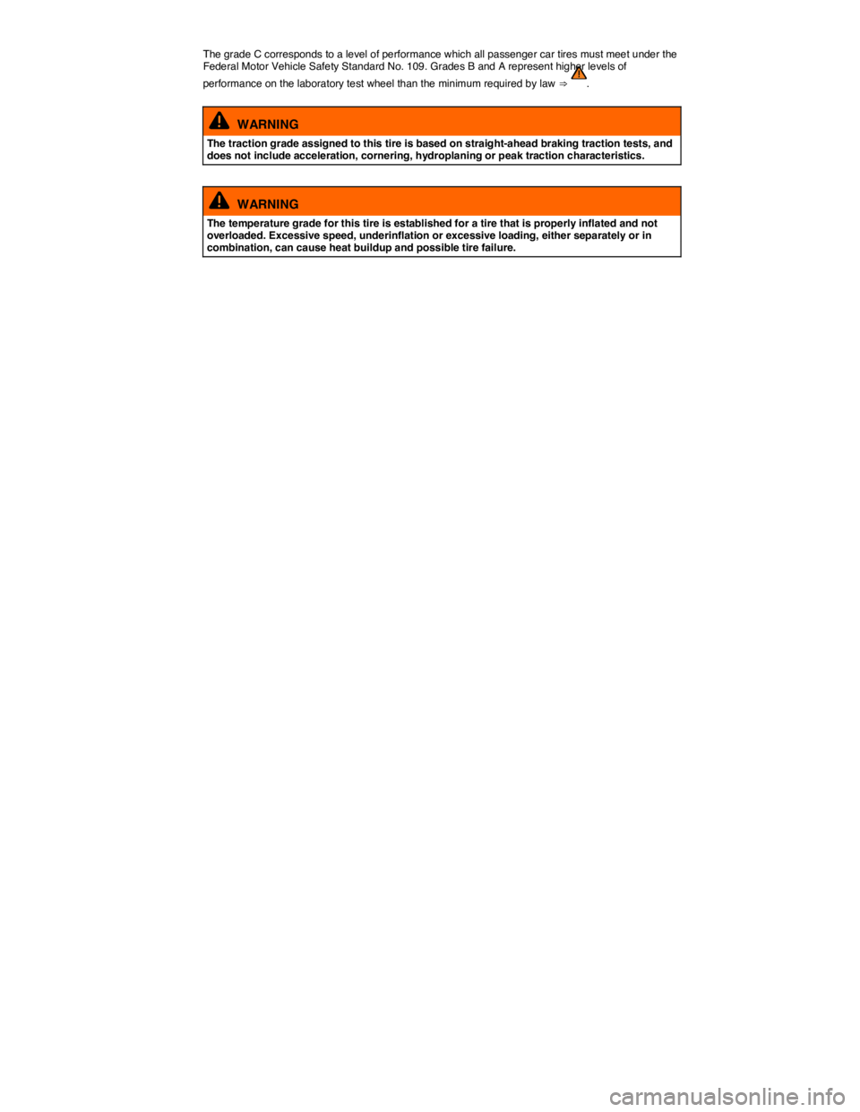 VOLKSWAGEN TIGUAN 2015  Owner´s Manual  
The grade C corresponds to a level of performance which all passenger car tires must meet under the Federal Motor Vehicle Safety Standard No. 109. Grades B and A represent higher levels of 
performa