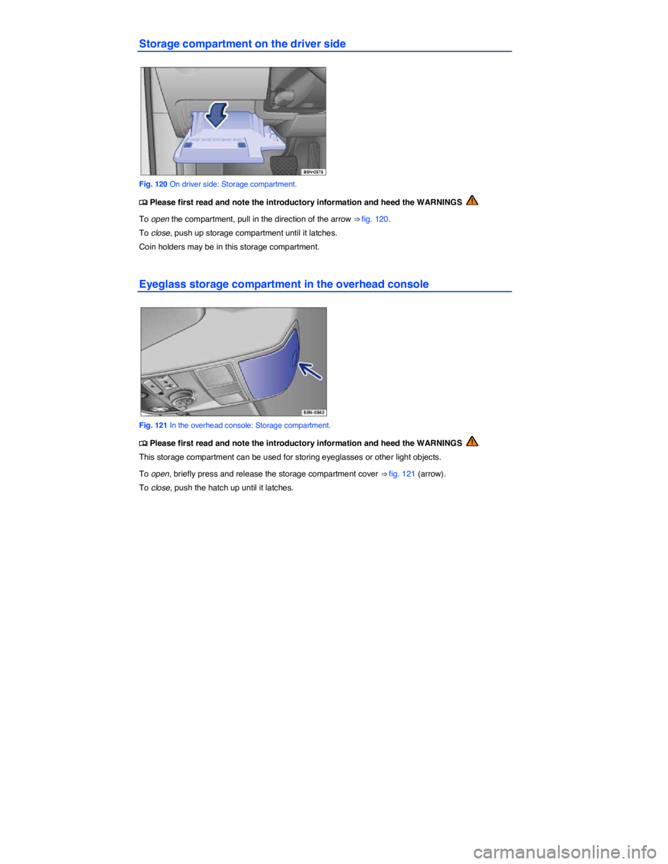 VOLKSWAGEN TIGUAN 2015  Owner´s Manual  
Storage compartment on the driver side 
 
Fig. 120 On driver side: Storage compartment. 
�
