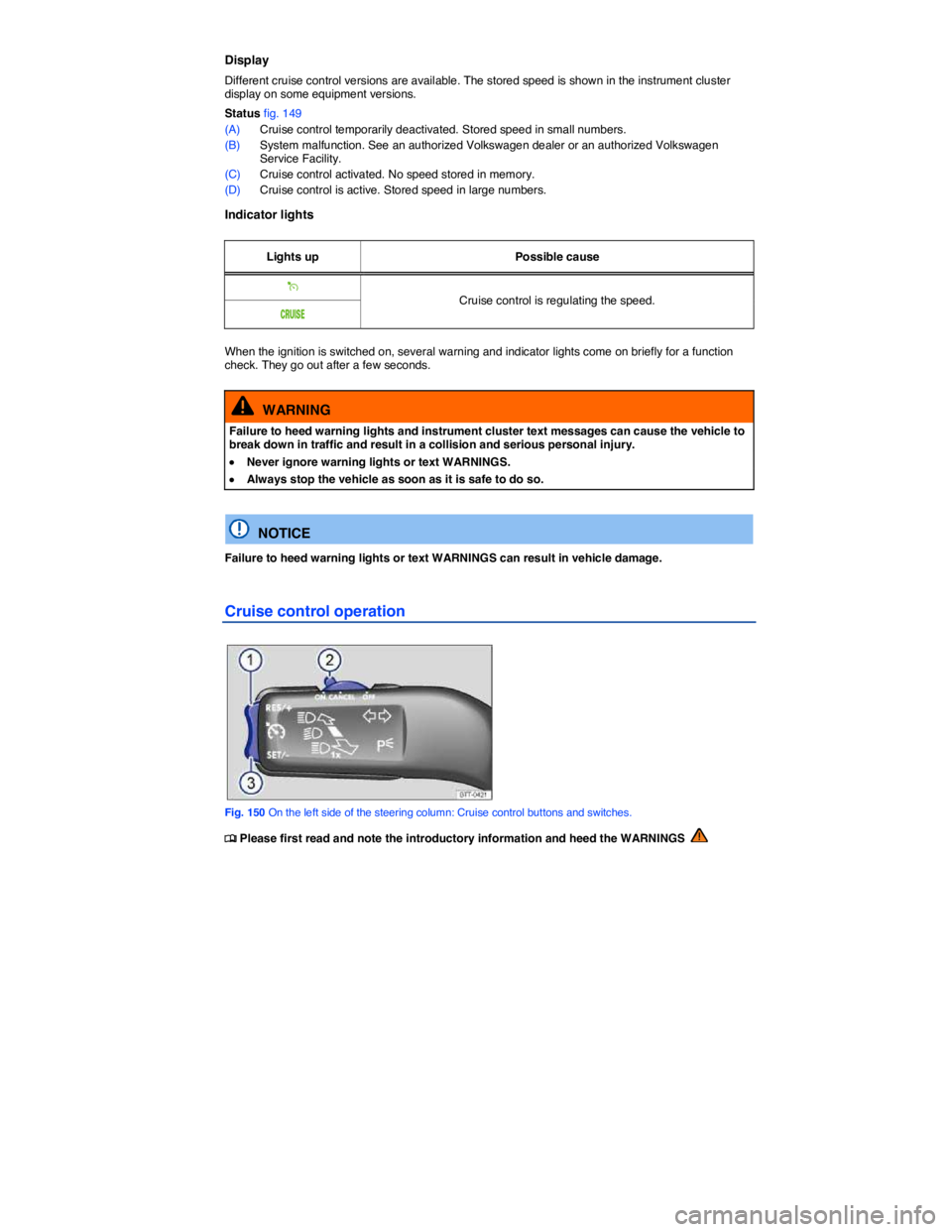 VOLKSWAGEN TIGUAN 2015  Owner´s Manual  
Display 
Different cruise control versions are available. The stored speed is shown in the instrument cluster display on some equipment versions. 
Status fig. 149 
(A) Cruise control temporarily dea
