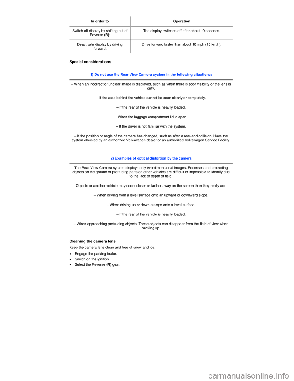 VOLKSWAGEN TIGUAN 2015  Owner´s Manual  
In order to  Operation  
Switch off display by shifting out of Reverse (R):  The display switches off after about 10 seconds.  
Deactivate display by driving forward:  Drive forward faster than abou