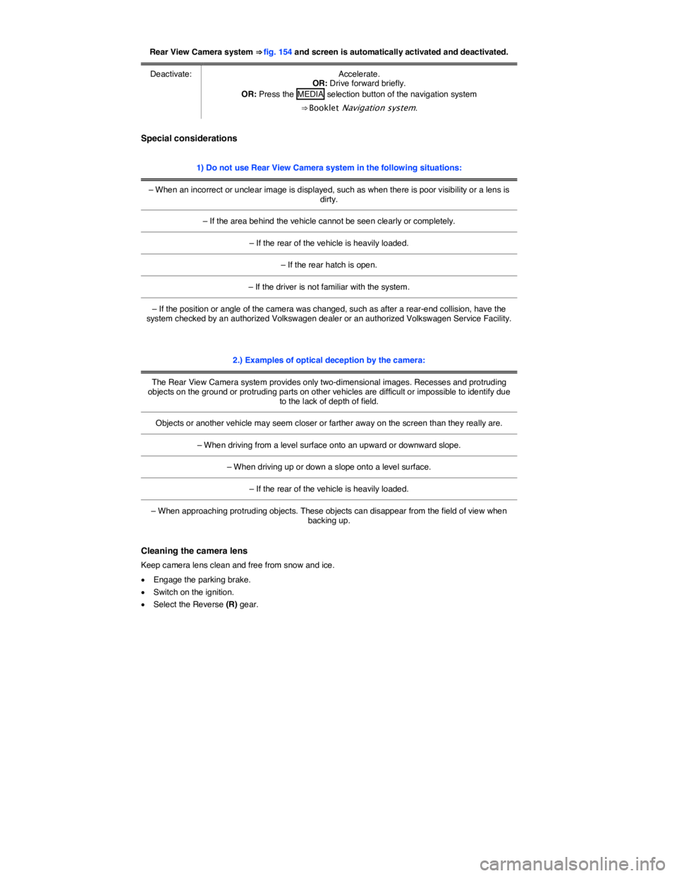 VOLKSWAGEN TIGUAN 2015  Owner´s Manual  
Rear View Camera system ⇒ fig. 154 and screen is automatically activated and deactivated.  
Deactivate:  Accelerate. OR: Drive forward briefly. OR: Press the  MEDIA  selection button of the navi