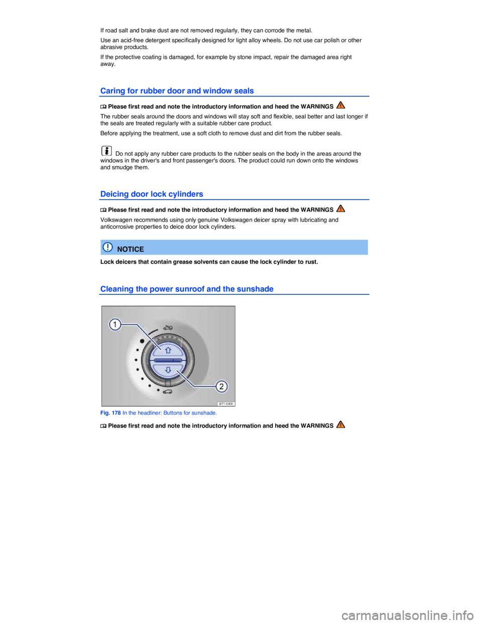 VOLKSWAGEN TIGUAN 2015  Owner´s Manual  
If road salt and brake dust are not removed regularly, they can corrode the metal. 
Use an acid-free detergent specifically designed for light alloy wheels. Do not use car polish or other abrasive p