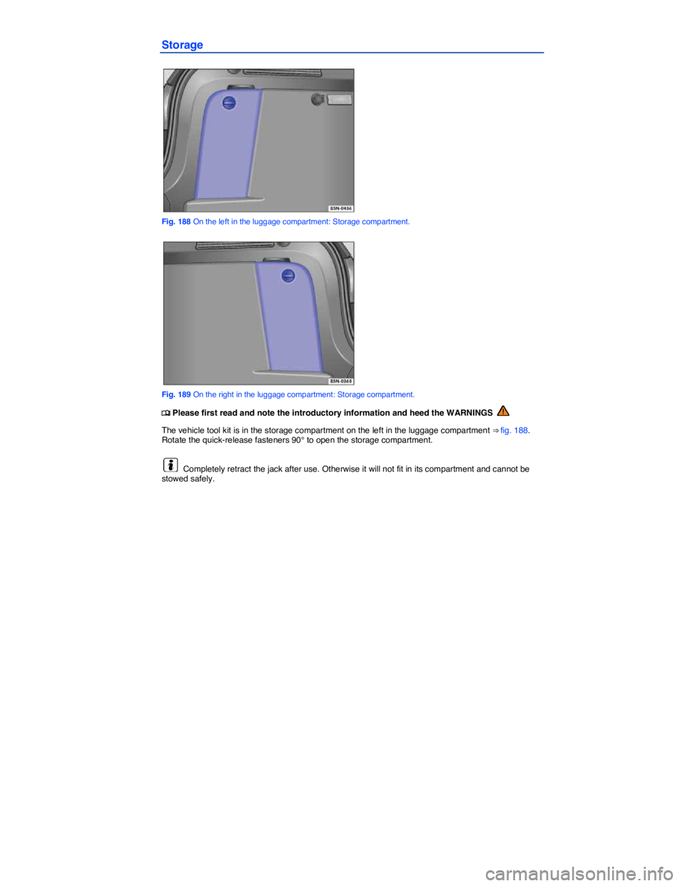 VOLKSWAGEN TIGUAN 2015  Owner´s Manual  
Storage 
 
Fig. 188 On the left in the luggage compartment: Storage compartment. 
 
Fig. 189 On the right in the luggage compartment: Storage compartment. 
�