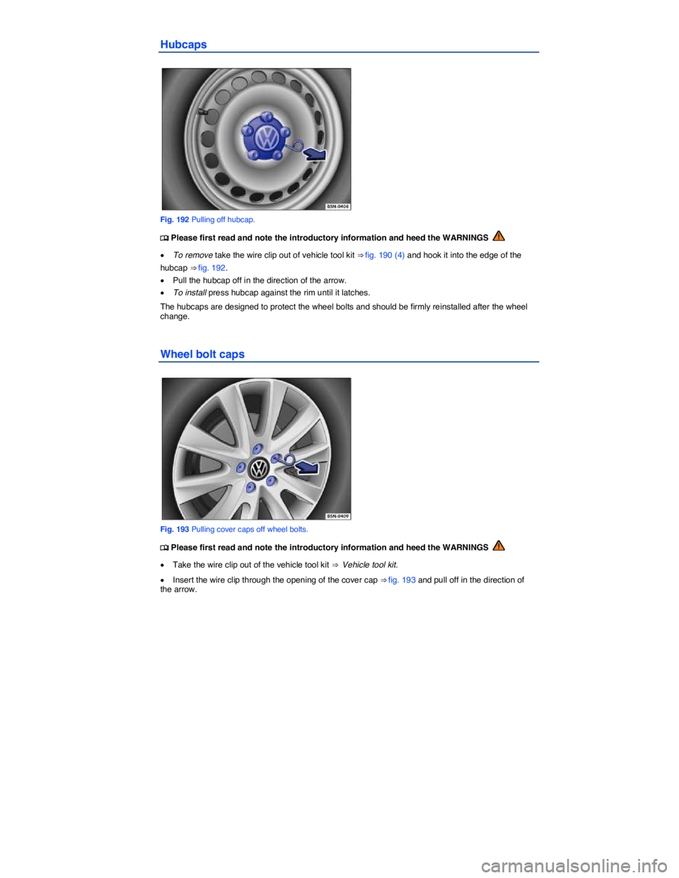 VOLKSWAGEN TIGUAN 2015  Owner´s Manual  
Hubcaps 
 
Fig. 192 Pulling off hubcap. 
�