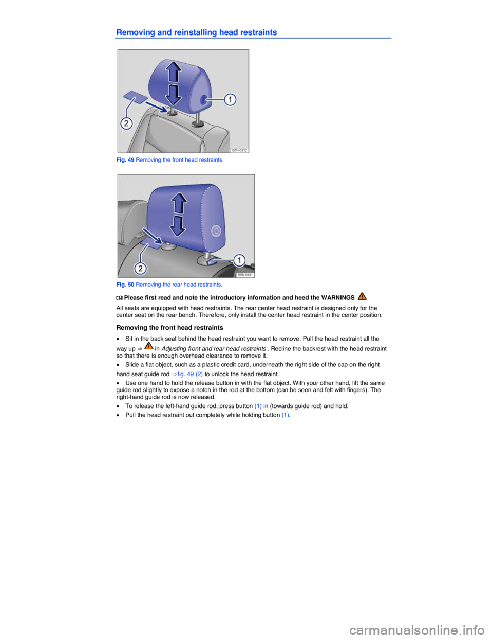 VOLKSWAGEN TIGUAN 2015  Owner´s Manual  
Removing and reinstalling head restraints 
 
Fig. 49 Removing the front head restraints. 
 
Fig. 50 Removing the rear head restraints. 
�