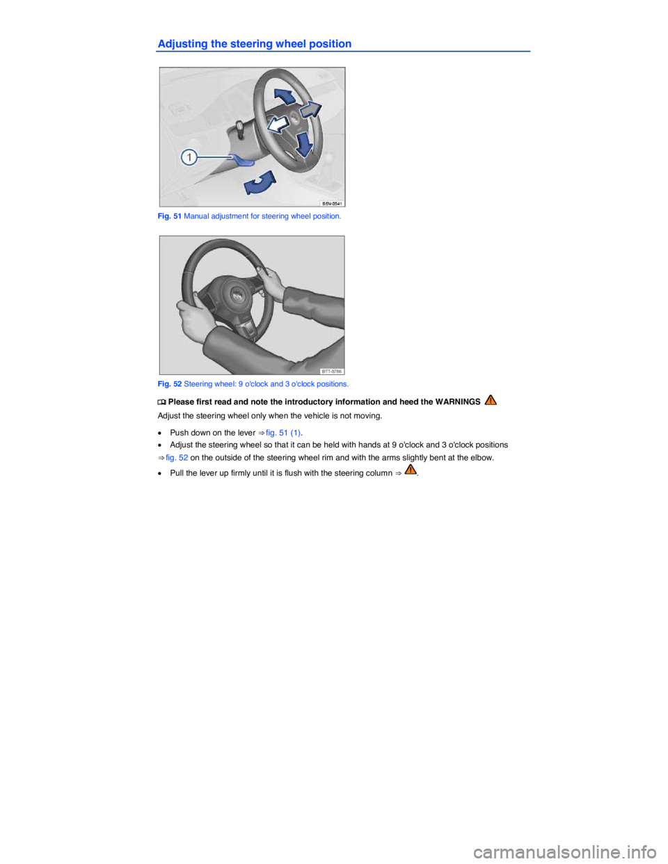 VOLKSWAGEN TIGUAN 2015  Owner´s Manual  
Adjusting the steering wheel position 
 
Fig. 51 Manual adjustment for steering wheel position. 
 
Fig. 52 Steering wheel: 9 oclock and 3 oclock positions. 
�
