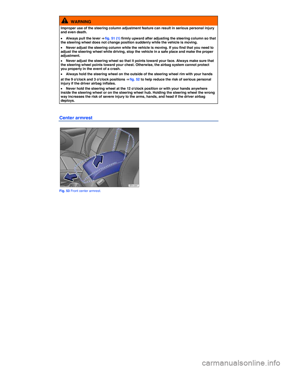 VOLKSWAGEN TIGUAN 2015  Owner´s Manual  
  WARNING 
Improper use of the steering column adjustment feature can result in serious personal injury and even death. 
�x Always pull the lever ⇒ fig. 51 (1) firmly upward after adjusting the 