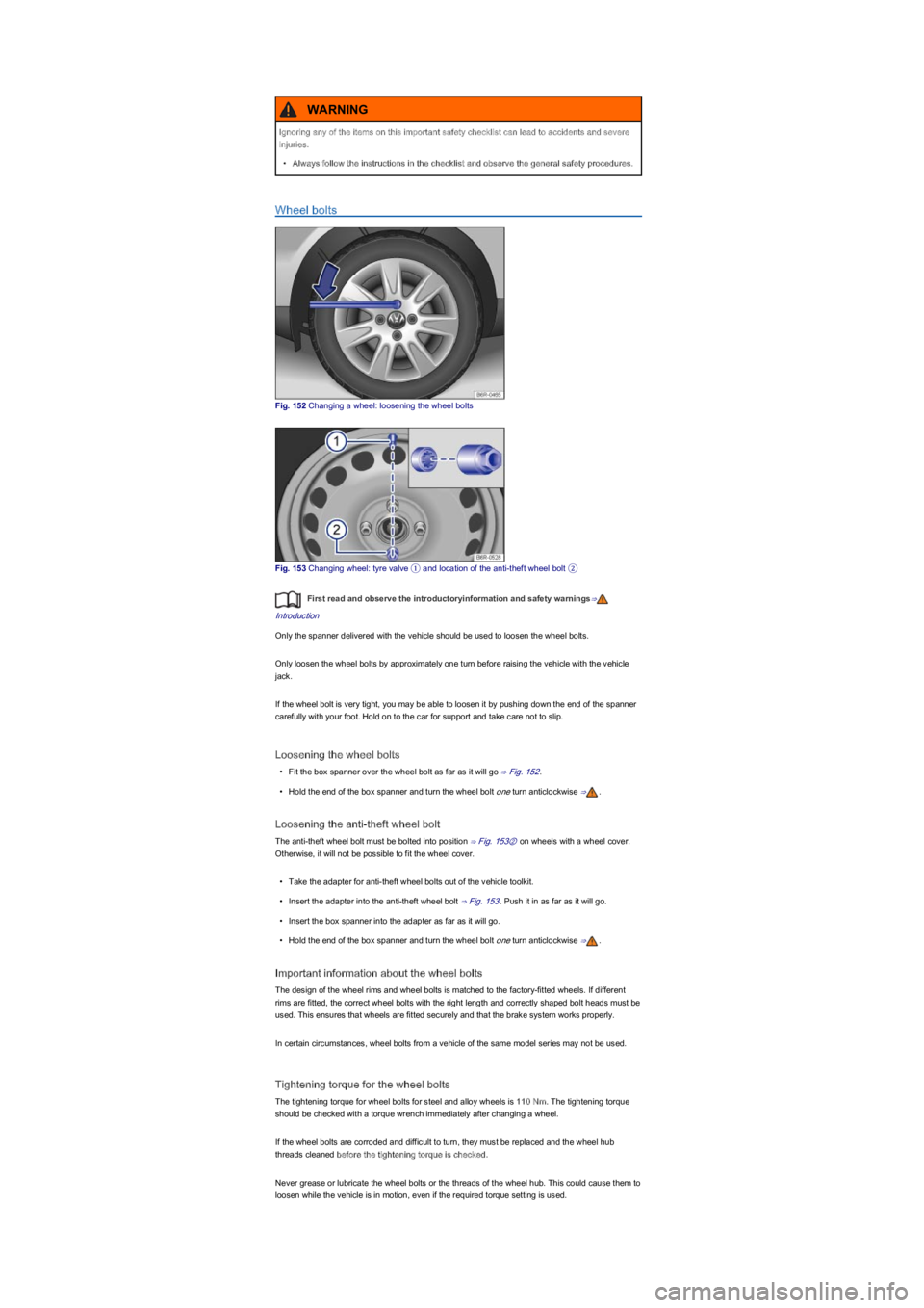 VOLKSWAGEN UP! 2021  Owner´s Manual Wheel bolts
Fig. 152 Changing a wheel: loosening the wheel bolts
Fig. 153 Changing wheel: tyre valve ① and location of the anti-theft wheel bolt ②
First read and observe the introductoryinformatio