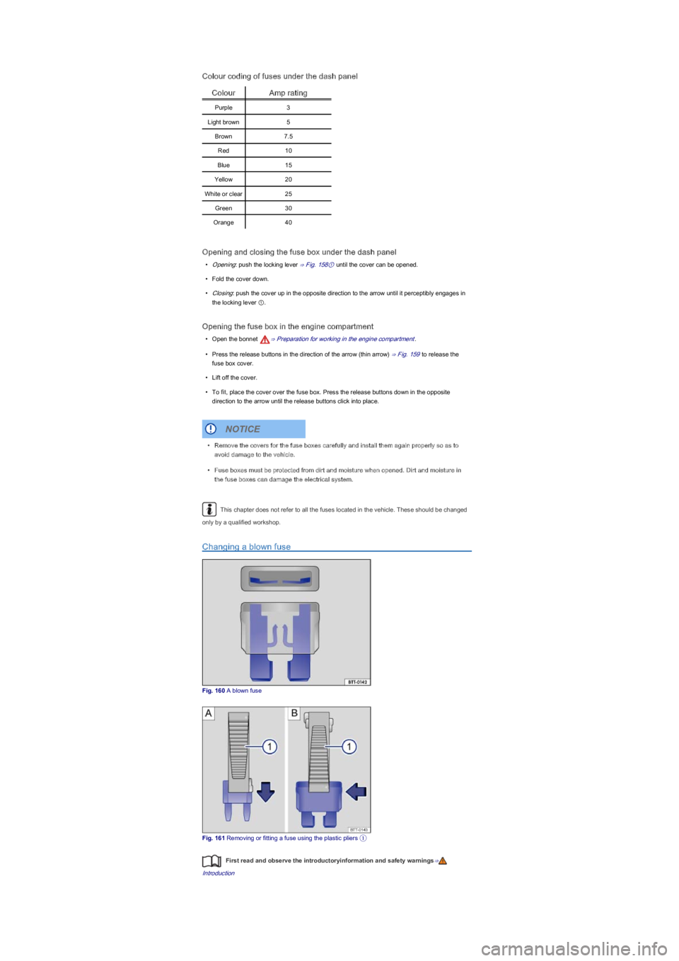 VOLKSWAGEN UP! 2021 Owner´s Manual Colour coding of fuses under the dash panel
ColourAmp rating
Purple3
Light brown5
Brown7.5
Red10
Blue15
Yellow20
White or clear25
Green30
Orange40
Opening and closing the fuse box under the dash panel VOLKSWAGEN UP! 2021 Owner´s Manual Colour coding of fuses under the dash panel
ColourAmp rating
Purple3
Light brown5
Brown7.5
Red10
Blue15
Yellow20
White or clear25
Green30
Orange40
Opening and closing the fuse box under the dash panel