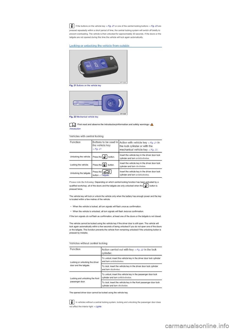 VOLKSWAGEN UP! 2021  Owner´s Manual If the buttons on the vehicle key ⇒ Fig. 21 or one of the central locking buttons ⇒ Fig. 23 are 
pressed repeatedly within a short period of time, the central locking system will switch off br