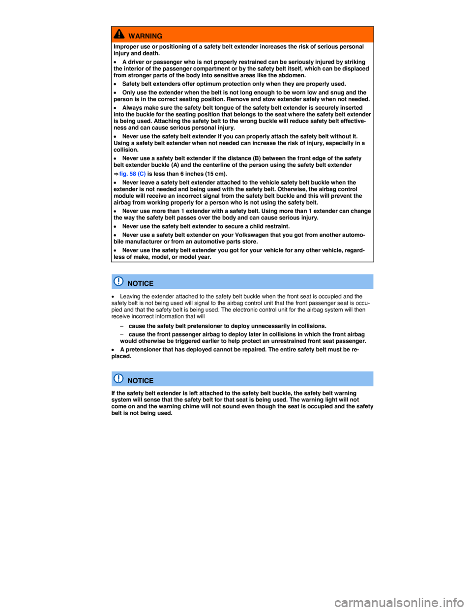 VOLKSWAGEN E-GOLF 2019  Owners Manual  
  WARNING 
Improper use or positioning of a safety belt extender increases the risk of serious personal injury and death. 
�x A driver or passenger who is not properly restrained can be seriously in