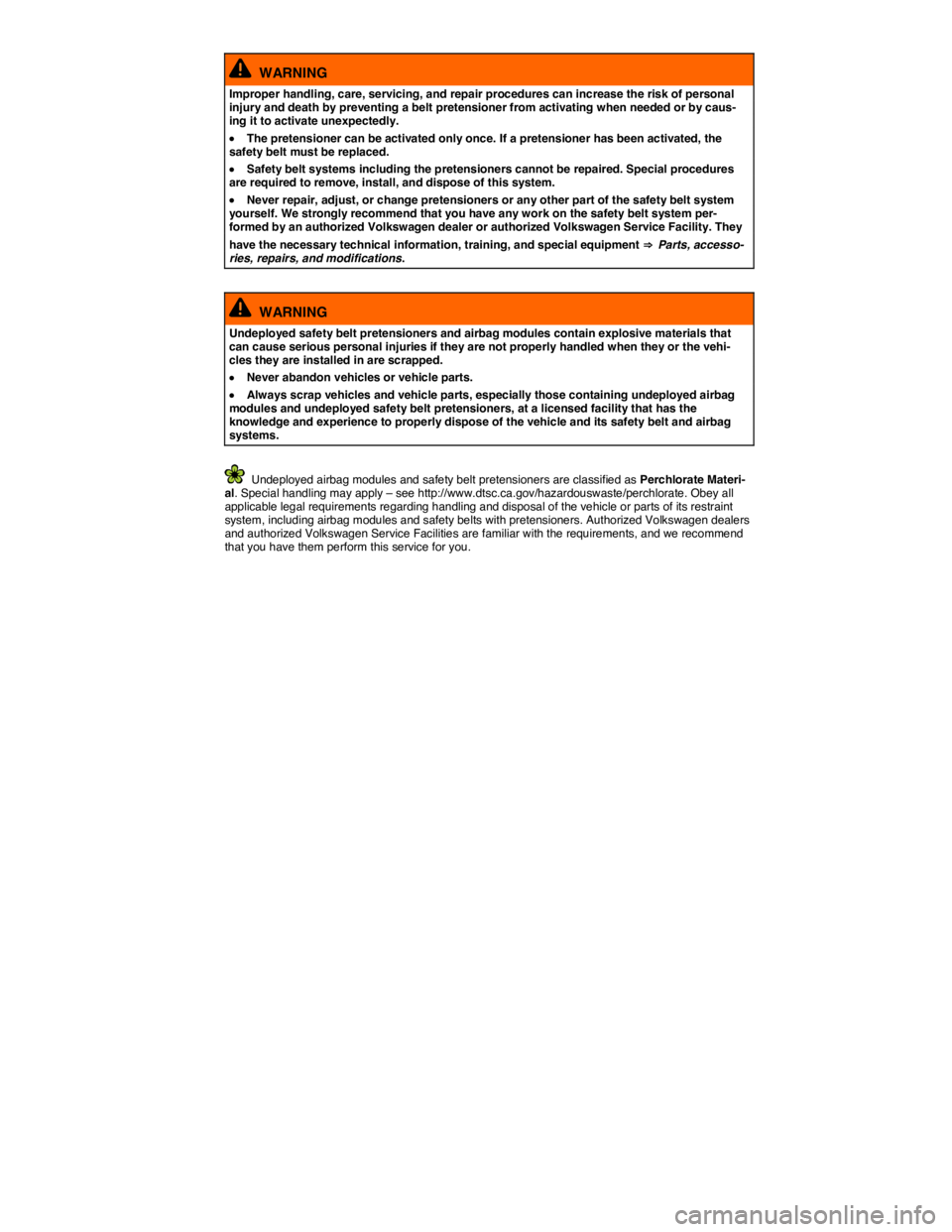 VOLKSWAGEN E-GOLF 2019  Owners Manual  
  WARNING 
Improper handling, care, servicing, and repair procedures can increase the risk of personal injury and death by preventing a belt pretensioner from activating when needed or by caus-ing i