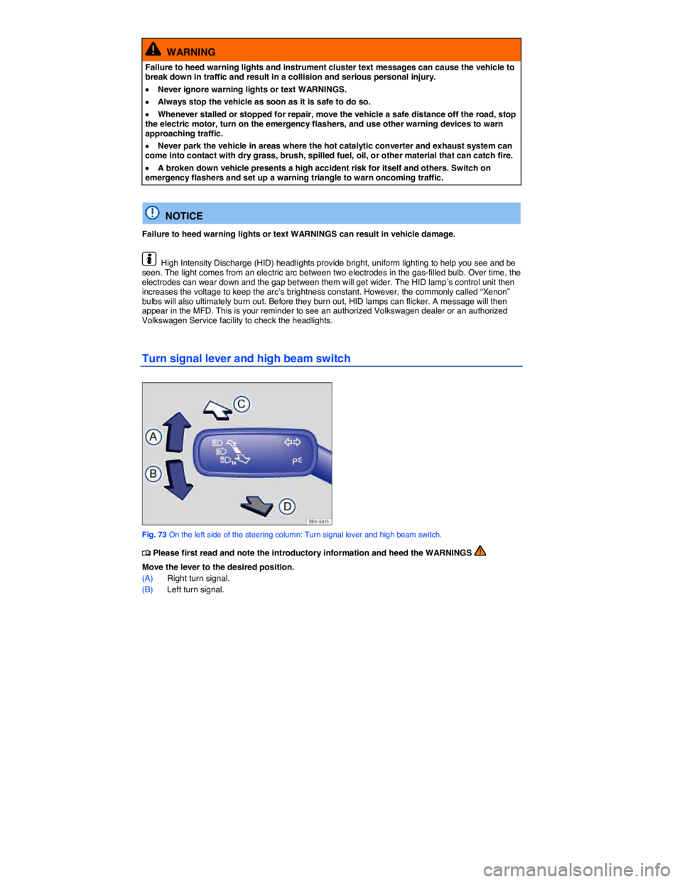 VOLKSWAGEN E-GOLF 2019  Owners Manual  
  WARNING 
Failure to heed warning lights and instrument cluster text messages can cause the vehicle to break down in traffic and result in a collision and serious personal injury. 
�x Never ignore 