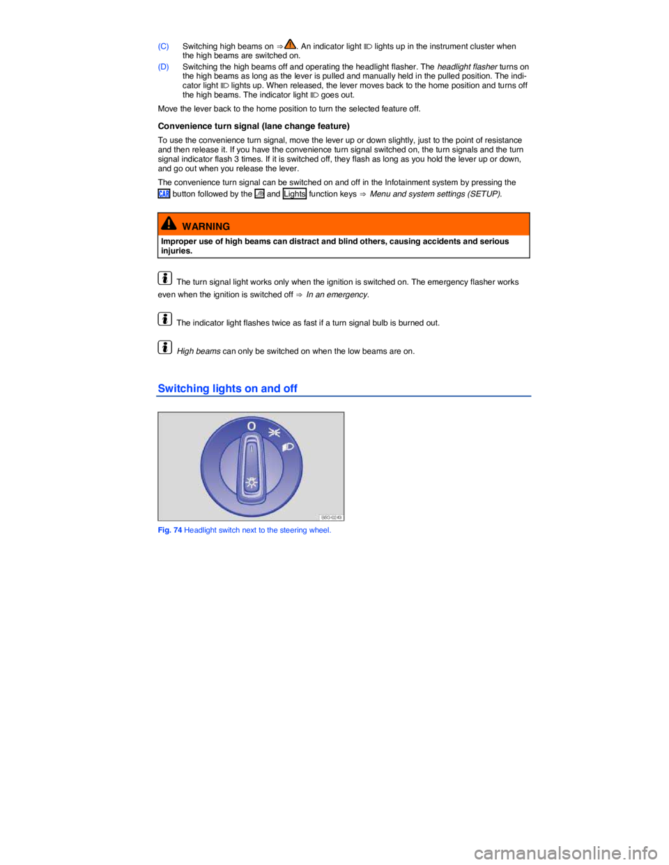 VOLKSWAGEN E-GOLF 2019  Owners Manual  
(C) Switching high beams on ⇒ . An indicator light � lights up in the instrument cluster when the high beams are switched on. 
(D) Switching the high beams off and operating the headlight flash
