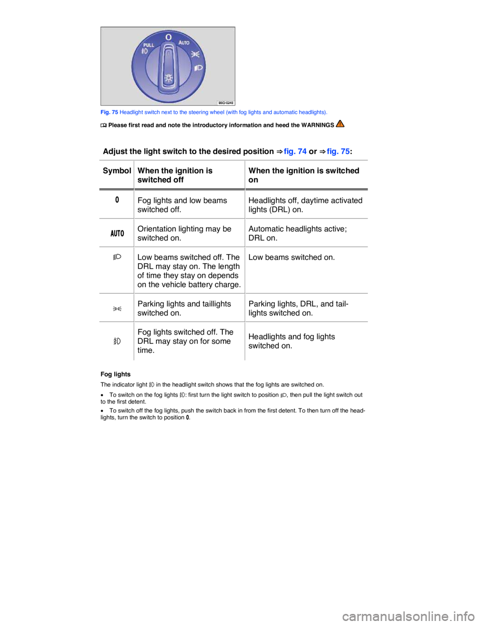 VOLKSWAGEN E-GOLF 2019  Owners Manual  
 
Fig. 75 Headlight switch next to the steering wheel (with fog lights and automatic headlights). 
�