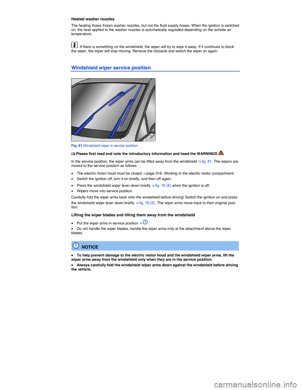 VOLKSWAGEN E-GOLF 2019  Owners Manual  
Heated washer nozzles 
The heating thaws frozen washer nozzles, but not the fluid supply hoses. When the ignition is switched on, the heat applied to the washer nozzles is automatically regulated de