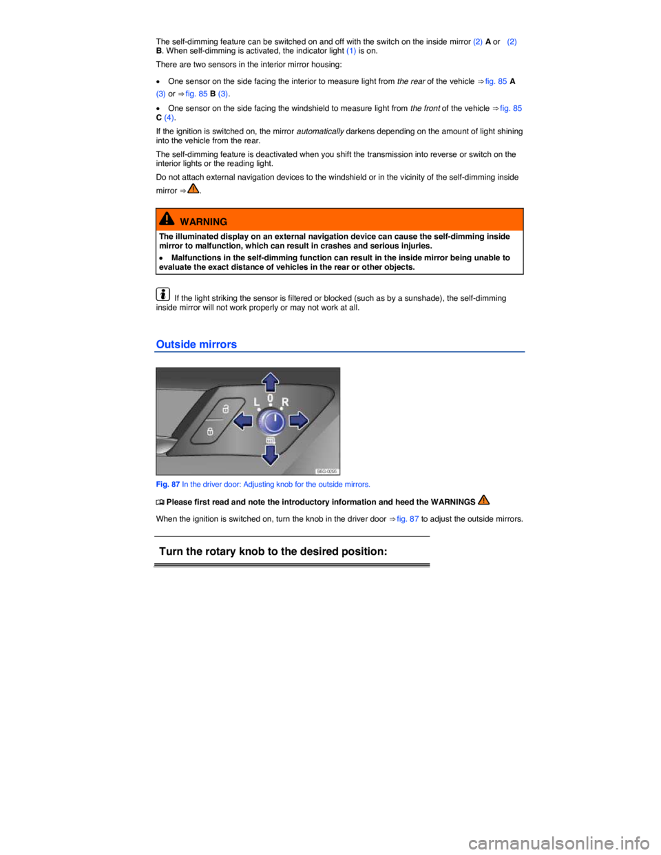 VOLKSWAGEN E-GOLF 2019 User Guide  
The self-dimming feature can be switched on and off with the switch on the inside mirror (2) A or   (2) B. When self-dimming is activated, the indicator light (1) is on. 
There are two sensors in th