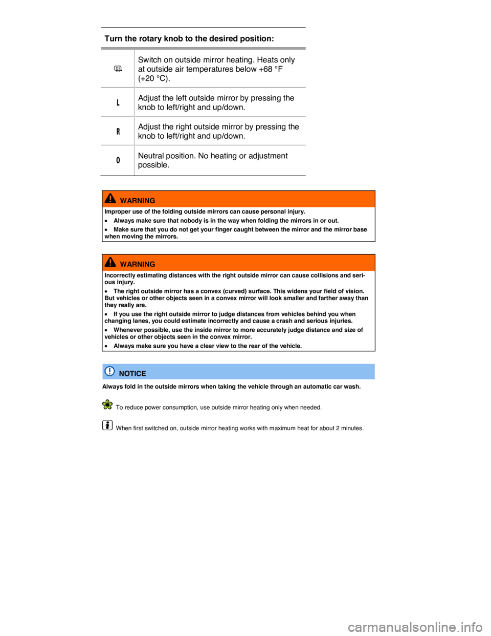 VOLKSWAGEN E-GOLF 2019  Owners Manual  
Turn the rotary knob to the desired position:  
�?  
Switch on outside mirror heating. Heats only 
at outside air temperatures below +68 °F 
(+20 °C).  
�,  Adjust the left outside mirror by press