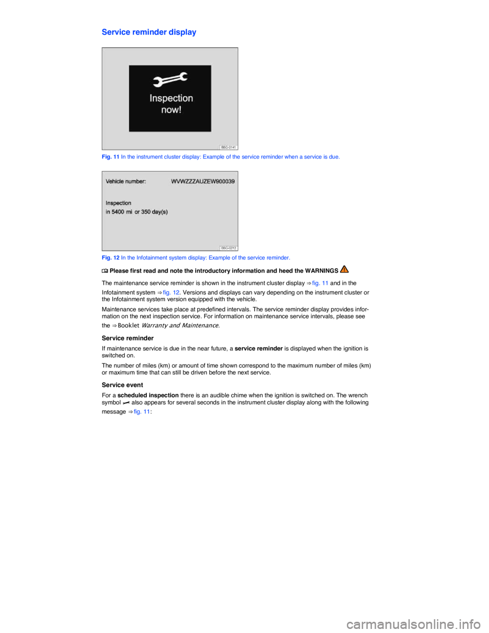 VOLKSWAGEN E-GOLF 2019  Owners Manual  
Service reminder display 
 
Fig. 11 In the instrument cluster display: Example of the service reminder when a service is due. 
 
Fig. 12 In the Infotainment system display: Example of the service re