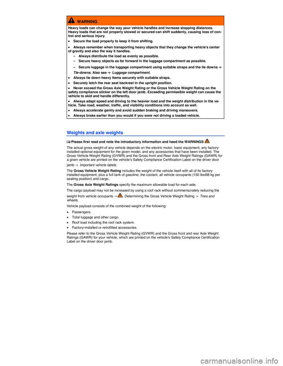 VOLKSWAGEN E-GOLF 2019  Owners Manual  
  WARNING 
Heavy loads can change the way your vehicle handles and increase stopping distances. Heavy loads that are not properly stowed or secured can shift suddenly, causing loss of con-trol and s